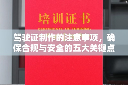 西华驾驶证制作的注意事项，确保合规与安全的五大关键点